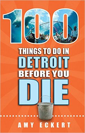 Longtime Travel Writer Creates a Bucket List of Things to See and Do in Detroit